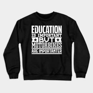 Education is important but motorbikes are importanter Crewneck Sweatshirt